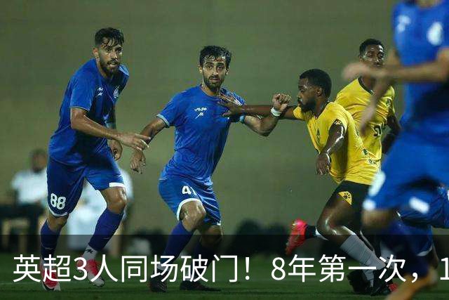英超3人同场破门！8年第一次，1.5亿锋霸互相传射，创32年纪录